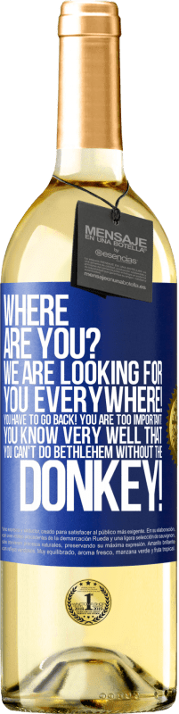 29,95 € Free Shipping | White Wine WHITE Edition Where are you? We are looking for you everywhere! You have to go back! You are too important! You know very well that you Blue Label. Customizable label Young wine Harvest 2023 Verdejo