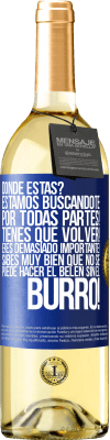 29,95 € Envío gratis | Vino Blanco Edición WHITE Dónde estás? Estamos buscándote por todas partes! Tienes que volver! Eres demasiado importante! Sabes muy bien que no se Etiqueta Azul. Etiqueta personalizable Vino joven Cosecha 2024 Verdejo