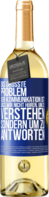 29,95 € Kostenloser Versand | Weißwein WHITE Ausgabe Das größte Problem der Kommunikation ist, dass wir nicht hören, um zu verstehen, sondern um zu antworten Blaue Markierung. Anpassbares Etikett Junger Wein Ernte 2023 Verdejo