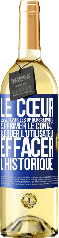 29,95 € Envoi gratuit | Vin blanc Édition WHITE Le cœur devrait avoir les options suivantes: Supprimer le contact. Bloquer l'utilisateur. Effacer l'historique! Étiquette Bleue. Étiquette personnalisable Vin jeune Récolte 2024 Verdejo