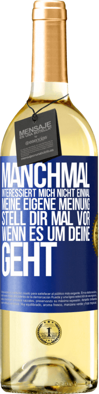 29,95 € Kostenloser Versand | Weißwein WHITE Ausgabe Manchmal interessiert mich nicht einmal meine eigene Meinung. Stell dir mal vor, wenn es um deine geht Blaue Markierung. Anpassbares Etikett Junger Wein Ernte 2024 Verdejo