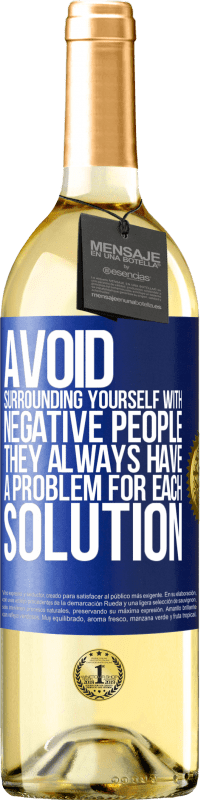 29,95 € Free Shipping | White Wine WHITE Edition Avoid surrounding yourself with negative people. They always have a problem for each solution Blue Label. Customizable label Young wine Harvest 2023 Verdejo