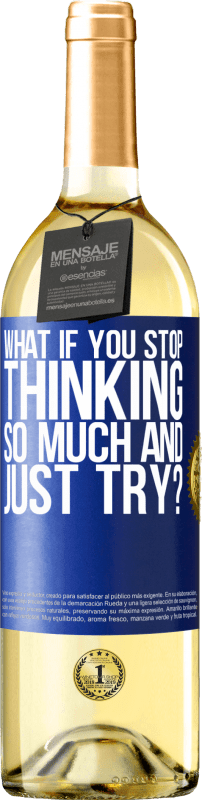 29,95 € Free Shipping | White Wine WHITE Edition what if you stop thinking so much and just try? Blue Label. Customizable label Young wine Harvest 2023 Verdejo