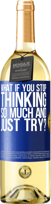 29,95 € Free Shipping | White Wine WHITE Edition what if you stop thinking so much and just try? Blue Label. Customizable label Young wine Harvest 2024 Verdejo