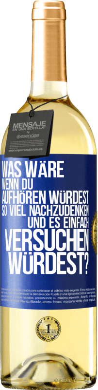 29,95 € Kostenloser Versand | Weißwein WHITE Ausgabe Was wäre, wenn du aufhören würdest, so viel nachzudenken und es einfach versuchen würdest? Blaue Markierung. Anpassbares Etikett Junger Wein Ernte 2023 Verdejo