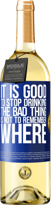 29,95 € Free Shipping | White Wine WHITE Edition It is good to stop drinking, the bad thing is not to remember where Blue Label. Customizable label Young wine Harvest 2024 Verdejo