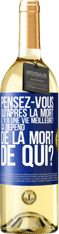 29,95 € Envoi gratuit | Vin blanc Édition WHITE Pensez-vous qu'après la mort il y a une vie meilleure? Ça dépend. De la mort de qui? Étiquette Bleue. Étiquette personnalisable Vin jeune Récolte 2024 Verdejo