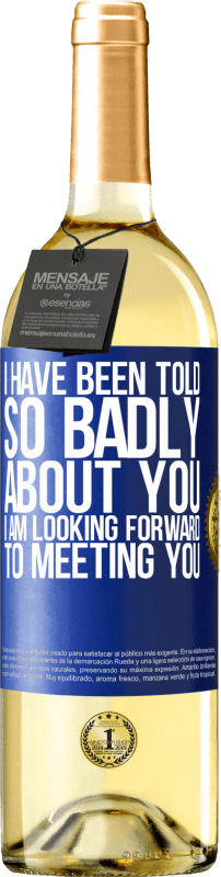 29,95 € Free Shipping | White Wine WHITE Edition I have been told so badly about you, I am looking forward to meeting you Blue Label. Customizable label Young wine Harvest 2023 Verdejo