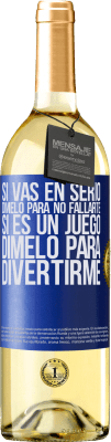 29,95 € Envío gratis | Vino Blanco Edición WHITE Si vas en serio, dímelo para no fallarte. Si es un juego, dímelo para divertirme Etiqueta Azul. Etiqueta personalizable Vino joven Cosecha 2023 Verdejo