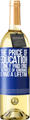 29,95 € Free Shipping | White Wine WHITE Edition The price of education is only paid once. The price of ignorance is paid a lifetime Blue Label. Customizable label Young wine Harvest 2025 Verdejo