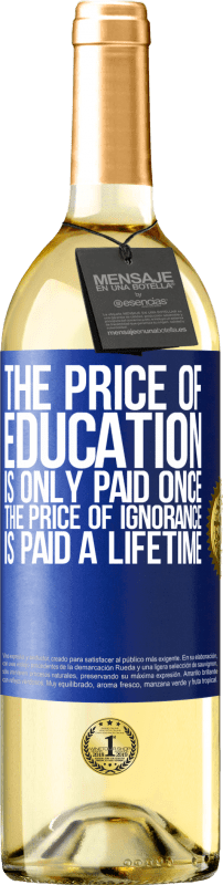 29,95 € Free Shipping | White Wine WHITE Edition The price of education is only paid once. The price of ignorance is paid a lifetime Blue Label. Customizable label Young wine Harvest 2024 Verdejo