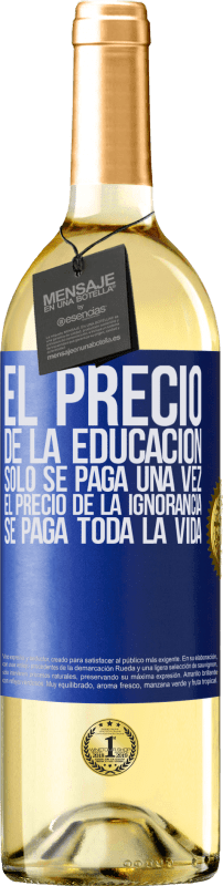 29,95 € Envío gratis | Vino Blanco Edición WHITE El precio de la educación sólo se paga una vez. El precio de la ignorancia se paga toda la vida Etiqueta Azul. Etiqueta personalizable Vino joven Cosecha 2024 Verdejo