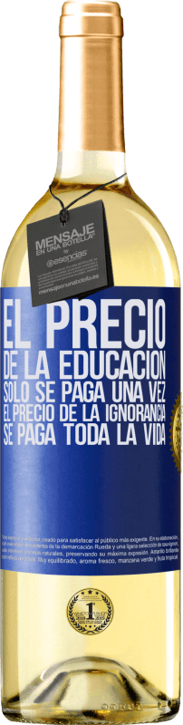 29,95 € Envío gratis | Vino Blanco Edición WHITE El precio de la educación sólo se paga una vez. El precio de la ignorancia se paga toda la vida Etiqueta Azul. Etiqueta personalizable Vino joven Cosecha 2025 Verdejo