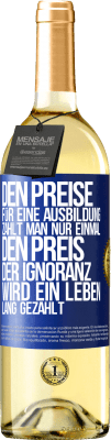 29,95 € Kostenloser Versand | Weißwein WHITE Ausgabe Den Preise für eine Ausbildung zahlt man nur einmal. Den Preis der Ignoranz wird ein Leben lang gezahlt Blaue Markierung. Anpassbares Etikett Junger Wein Ernte 2023 Verdejo