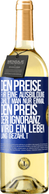 29,95 € Kostenloser Versand | Weißwein WHITE Ausgabe Den Preise für eine Ausbildung zahlt man nur einmal. Den Preis der Ignoranz wird ein Leben lang gezahlt Blaue Markierung. Anpassbares Etikett Junger Wein Ernte 2025 Verdejo