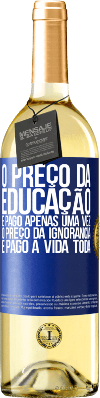 29,95 € Envio grátis | Vinho branco Edição WHITE O preço da educação é pago apenas uma vez. O preço da ignorância é pago a vida toda Etiqueta Azul. Etiqueta personalizável Vinho jovem Colheita 2024 Verdejo