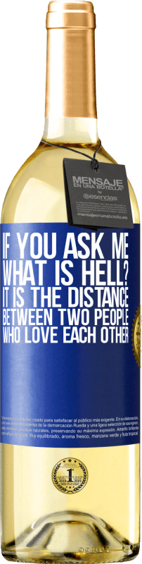 29,95 € Free Shipping | White Wine WHITE Edition If you ask me, what is hell? It is the distance between two people who love each other Blue Label. Customizable label Young wine Harvest 2023 Verdejo