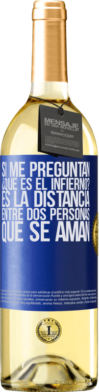 29,95 € Envío gratis | Vino Blanco Edición WHITE Si me preguntan ¿Qué es el infierno? Es la distancia entre dos personas que se aman Etiqueta Azul. Etiqueta personalizable Vino joven Cosecha 2024 Verdejo