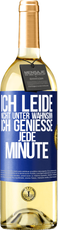 29,95 € Kostenloser Versand | Weißwein WHITE Ausgabe Ich leide nicht unter Wahnsinn,ich genieße jede Minute Blaue Markierung. Anpassbares Etikett Junger Wein Ernte 2024 Verdejo