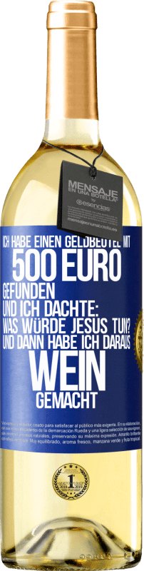 29,95 € Kostenloser Versand | Weißwein WHITE Ausgabe Ich habe einen Geldbeutel mit 500 Euro gefunden. Und ich dachte: Was würde Jesus tun? Und dann habe ich daraus Wein gemacht Blaue Markierung. Anpassbares Etikett Junger Wein Ernte 2023 Verdejo