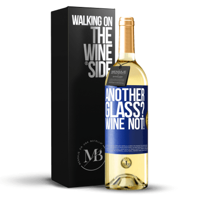 «Another glass? Wine not!» WHITE Edition