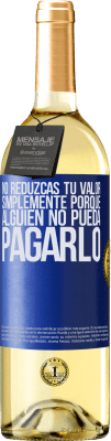 29,95 € Envío gratis | Vino Blanco Edición WHITE No reduzcas tu valor simplemente porque alguien no pueda pagarlo Etiqueta Azul. Etiqueta personalizable Vino joven Cosecha 2024 Verdejo