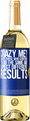 29,95 € Free Shipping | White Wine WHITE Edition crazy me? Crazy those who continue to do the same and expect different results Blue Label. Customizable label Young wine Harvest 2025 Verdejo