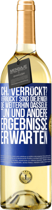 29,95 € Kostenloser Versand | Weißwein WHITE Ausgabe Ich, verrückt? Verrückt sind diejenigen, die weiterhin dasselbe tun und andere Ergebnisse erwarten Blaue Markierung. Anpassbares Etikett Junger Wein Ernte 2024 Verdejo