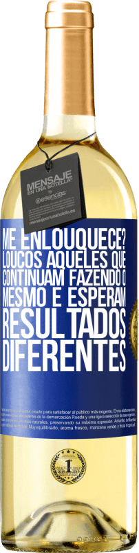 29,95 € Envio grátis | Vinho branco Edição WHITE me enlouquece? Loucos aqueles que continuam fazendo o mesmo e esperam resultados diferentes Etiqueta Azul. Etiqueta personalizável Vinho jovem Colheita 2024 Verdejo