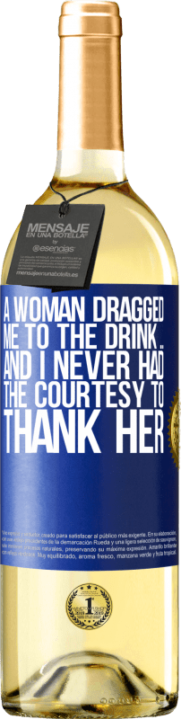 29,95 € Бесплатная доставка | Белое вино Издание WHITE Женщина потащила меня на выпивку ... И у меня никогда не было вежливости, чтобы поблагодарить ее Синяя метка. Настраиваемая этикетка Молодое вино Урожай 2023 Verdejo
