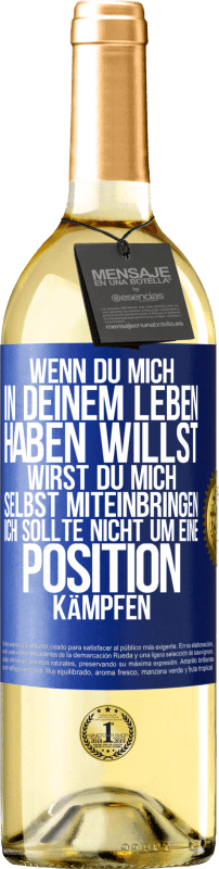 29,95 € Kostenloser Versand | Weißwein WHITE Ausgabe Wenn du mich in deinem Leben haben willst, wirst du mich selbst miteinbringen. Ich sollte nicht um eine Position kämpfen Blaue Markierung. Anpassbares Etikett Junger Wein Ernte 2024 Verdejo