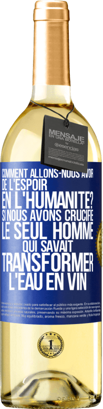 29,95 € Envoi gratuit | Vin blanc Édition WHITE Comment allons-nous avoir de l'espoir en l'humanité? Si nous avons crucifié le seul homme qui savait transformer l'eau en vin Étiquette Bleue. Étiquette personnalisable Vin jeune Récolte 2024 Verdejo