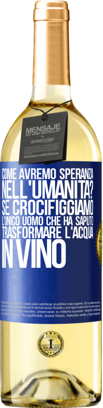 29,95 € Spedizione Gratuita | Vino bianco Edizione WHITE come avremo speranza nell'umanità? Se crocifiggiamo l'unico uomo che ha saputo trasformare l'acqua in vino Etichetta Blu. Etichetta personalizzabile Vino giovane Raccogliere 2024 Verdejo