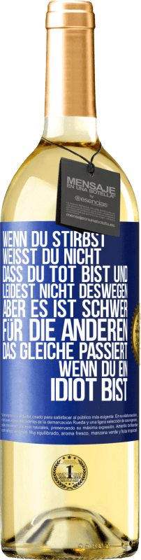 29,95 € Kostenloser Versand | Weißwein WHITE Ausgabe Wenn du stirbst, weißt du nicht, dass du tot bist und leidest nicht deswegen, aber es ist schwer für die Anderen. Das gleiche pa Blaue Markierung. Anpassbares Etikett Junger Wein Ernte 2024 Verdejo