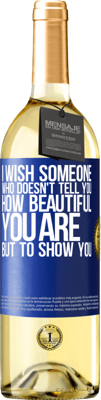 29,95 € Free Shipping | White Wine WHITE Edition I wish someone who doesn't tell you how beautiful you are, but to show you Blue Label. Customizable label Young wine Harvest 2024 Verdejo