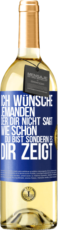 29,95 € Kostenloser Versand | Weißwein WHITE Ausgabe Ich wünsche jemanden, der dir nicht sagt, wie schön du bist, sondern es dir zeigt Blaue Markierung. Anpassbares Etikett Junger Wein Ernte 2023 Verdejo