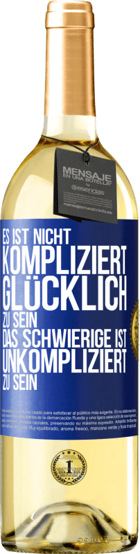 29,95 € Kostenloser Versand | Weißwein WHITE Ausgabe Es ist nicht kompliziert, glücklich zu sein, das Schwierige ist, unkompliziert zu sein Blaue Markierung. Anpassbares Etikett Junger Wein Ernte 2025 Verdejo