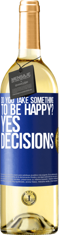29,95 € Free Shipping | White Wine WHITE Edition do you take something to be happy? Yes, decisions Blue Label. Customizable label Young wine Harvest 2023 Verdejo
