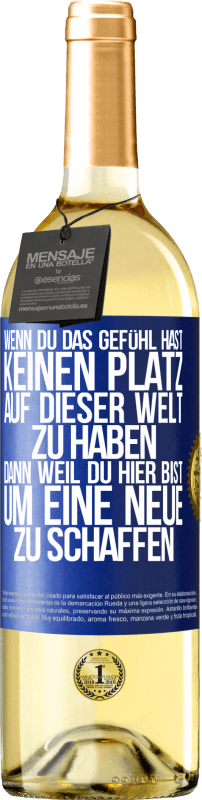 29,95 € Kostenloser Versand | Weißwein WHITE Ausgabe Wenn du das Gefühl hast, keinen Platz auf dieser Welt zu haben, dann weil du hier bist, um eine Neue zu schaffen Blaue Markierung. Anpassbares Etikett Junger Wein Ernte 2024 Verdejo