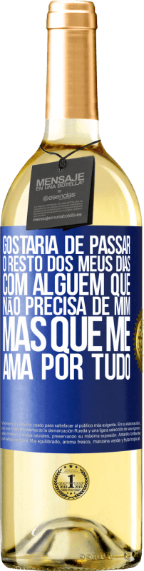 29,95 € Envio grátis | Vinho branco Edição WHITE Gostaria de passar o resto dos meus dias com alguém que não precisa de mim, mas que me ama por tudo Etiqueta Azul. Etiqueta personalizável Vinho jovem Colheita 2024 Verdejo