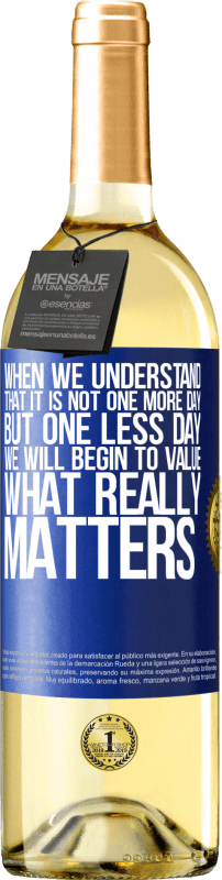 29,95 € Free Shipping | White Wine WHITE Edition When we understand that it is not one more day but one less day, we will begin to value what really matters Blue Label. Customizable label Young wine Harvest 2025 Verdejo