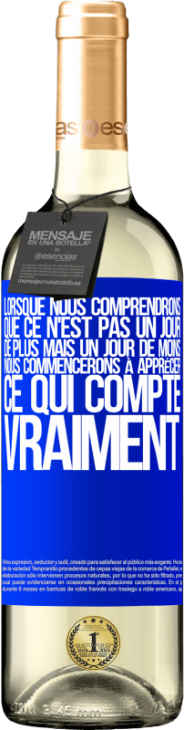 29,95 € Envoi gratuit | Vin blanc Édition WHITE Lorsque nous comprendrons que ce n'est pas un jour de plus mais un jour de moins, nous commencerons à apprécier ce qui Étiquette Bleue. Étiquette personnalisable Vin jeune Récolte 2024 Verdejo