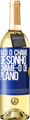 29,95 € Envio grátis | Vinho branco Edição WHITE Não o chame de sonho, chame-o de plano Etiqueta Azul. Etiqueta personalizável Vinho jovem Colheita 2023 Verdejo