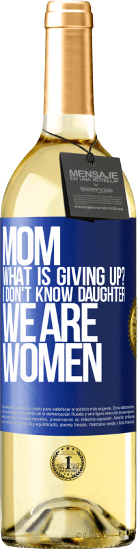 29,95 € Free Shipping | White Wine WHITE Edition Mom, what is giving up? I don't know daughter, we are women Blue Label. Customizable label Young wine Harvest 2024 Verdejo