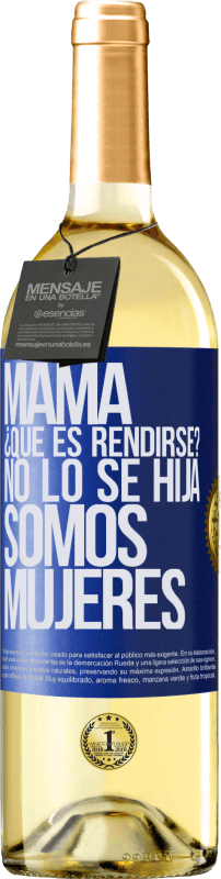 29,95 € Envío gratis | Vino Blanco Edición WHITE Mamá, ¿Qué es rendirse? No lo sé hija, somos mujeres Etiqueta Azul. Etiqueta personalizable Vino joven Cosecha 2024 Verdejo