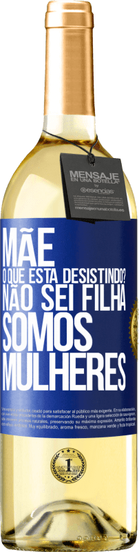 29,95 € Envio grátis | Vinho branco Edição WHITE Mãe, o que está desistindo? Não sei filha, somos mulheres Etiqueta Azul. Etiqueta personalizável Vinho jovem Colheita 2024 Verdejo