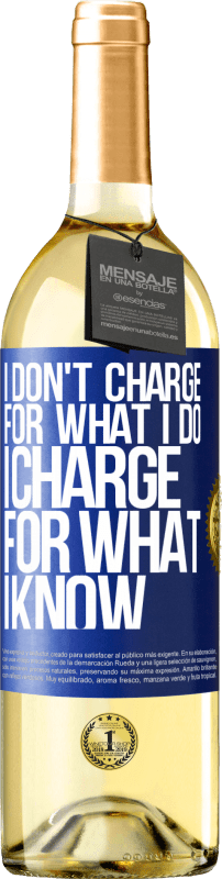 29,95 € Free Shipping | White Wine WHITE Edition I don't charge for what I do, I charge for what I know Blue Label. Customizable label Young wine Harvest 2022 Verdejo