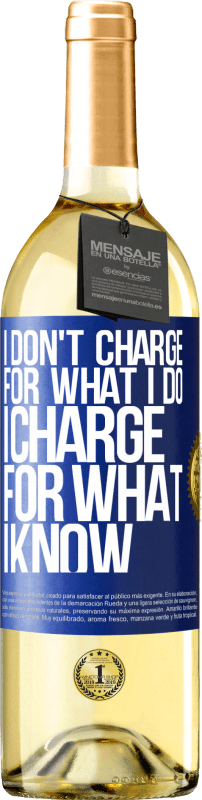 29,95 € Free Shipping | White Wine WHITE Edition I don't charge for what I do, I charge for what I know Blue Label. Customizable label Young wine Harvest 2024 Verdejo