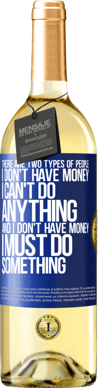 29,95 € Free Shipping | White Wine WHITE Edition There are two types of people. I don't have money, I can't do anything and I don't have money, I must do something Blue Label. Customizable label Young wine Harvest 2023 Verdejo
