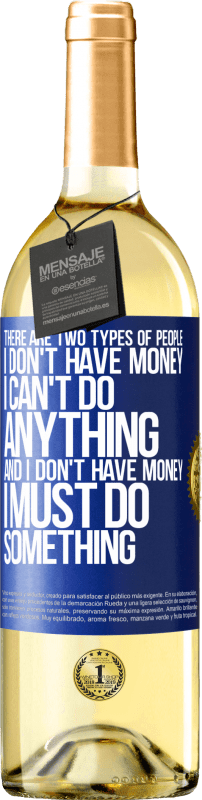 29,95 € Free Shipping | White Wine WHITE Edition There are two types of people. I don't have money, I can't do anything and I don't have money, I must do something Blue Label. Customizable label Young wine Harvest 2025 Verdejo